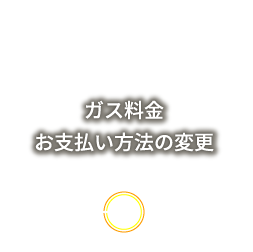 ガス料金お支払い方法の変更